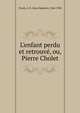 L'enfant perdu et retrouv?, ou, Pierre Cholet, Proulx, J.-B. (Jean-Baptiste), 1846-1904 