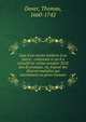 Legs d'un ancien m?decin ? sa patrie : contenant ce qu'il a recueilli lui-m?me pendant XLIX ans de pratique, ou, Expos? des diverses maladies qui surviennent au genre-humain, Dover, Thomas, 1660-1742 