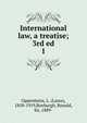 International law, a treatise; 3rd ed.. 1, Oppenheim, L. (Lassa), 1858-1919,Roxburgh, Ronald, Sir, 1889- 
