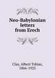 Neo-Babylonian letters from Erech, Clay, Albert Tobias, 1866-1925 