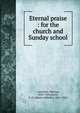 Eternal praise : for the church and Sunday school, Lawrance, Marion, 1850-1924,Excell, E. O. (Edwin Othello), 1851-1921 