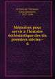 M?moires pour servir a l'histoire ?ccl?siastique des six premiers si?cles--, Le Nain de Tillemont, Louis S?bastien, 1637-1698 