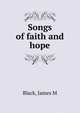 Songs of faith and hope, James M. Black 
