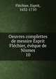 Oeuvres complettes de messire Esprit Flchier, vque de Nismes. 10, Fl?chier, Esprit, 1632-1710 