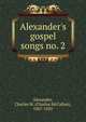 Alexander's gospel songs no. 2, Alexander, Charles M. (Charles McCallon), 1867-1920 