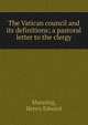 The Vatican council and its definitions; a pastoral letter to the clergy, Henry Edward Manning 
