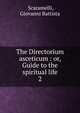The Directorium asceticum : or, Guide to the spiritual life. 2,  Scaramelli, Giovanni Battista 