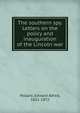 The southern spy. Letters on the policy and inauguration of the Lincoln war, Edward Alfred Pollard 