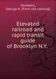 Elevated railroad and rapid transit guide of Brooklyn N.Y., Humbert, George A. [from old catalog] 
