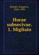 Horae subsecivae. 1. Migliaio, Bonghi, Ruggiero, 1826-1895 