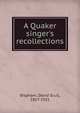A Quaker singer's recollections, Bispham, David Scull, 1857-1921 