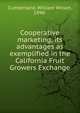 Cooperative marketing, its advantages as exemplified in the California Fruit Growers Exchange, Cumberland, William Wilson, 1890- 