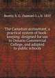 The Canadian accountant, a practical system of book-keeping. designed for use in Ontario Commercial College, and adapted to public schools, Beatty, S. G. (Samuel G.), b. 1835 