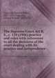 The Supreme Court Act R.S., c. 139 (1906) practice and rules with references to all the decisions of the court dealing with its practice and jurisprudence, Cameron, Edward Robert, 1857-1931,Cameron, Edward Robert, 1857-1931 