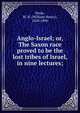 Anglo-Israel; or, The Saxon race proved to be the lost tribes of Israel, in nine lectures;, Poole, W. H. (William Henry), 1820-1896 
