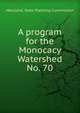 A program for the Monocacy Watershed. No. 70, Maryland. State Planning Commission 