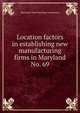 Location factors in establishing new manufacturing firms in Maryland.. No. 69, Maryland. State Planning Commission 
