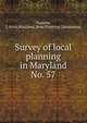 Survey of local planning in Maryland. No. 57, Pasarew, I. Alvin,Maryland. State Planning Commission 