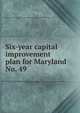 Six-year capital improvement plan for Maryland. No. 49, Maryland. State Planning Commission,Maryland. Dept. of Budget and Procurement 