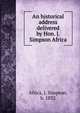 An historical address delivered by Hon. J. Simpson Africa, Africa, J. Simpson, b. 1832 