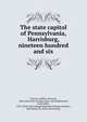 The state capitol of Pennsylvania, Harrisburg, nineteen hundred and six, [Colson, William Wyman], 1866- [from old catalog] comp. and ed,Shimmell, Lewis Slifer, 1852- [from old catalog],Telegraph printing company, Harrisburg, Pa. [from old catalog] 