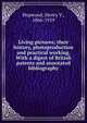 Living pictures; their history, photoproduction and practical working. With a digest of British patents and annotated bibliography, Hopwood, Henry V., 1866-1919 