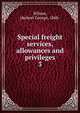 Special freight services, allowances and privileges. 3, Wilson, Herbert George, 1868- 