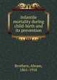 Infantile mortality during child-birth and its prevention, Brothers, Abram, 1861-1910 