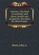 Arizona : the land of sunshine and silver, health and prosperity, the place for ideal homes, John A. Black 