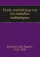 Etude synthetique sur les maladies endemiques, Rochard, Jules Eug?ne, 1819-1896 