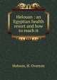 Helouan : an Egyptian health resort and how to reach it, Hobson, H. Overton 