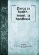 Davos as health-resort : a handbook, Huggard, W. R. (William Richard),Lockett, W. G., tr 