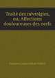 Traite des nevralgies, ou, Affections douloureuses des nerfs, Fran?ois Louis Isidore Valleix 