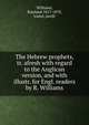 The Hebrew prophets, tr. afresh with regard to the Anglican version, and with illustr. for Engl. readers by R. Williams, Williams, Rowland 1817-1870, transl. pre20 