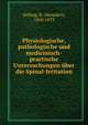 Physiologische, pathologische und medicinisch-practische Untersuchungen uber die Spinal-Irritation, Stilling, B. (Benedict), 1810-1879 