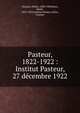 Pasteur, 1822-1922 : Institut Pasteur, 27 d?cembre 1922, Duclaux, ?mile, 1840-1904,Roux, ?mile, 1853-1933,Institut Pasteur (Paris, France) 