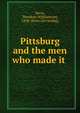 Pittsburg and the men who made it, Nevin, Theodore W[illiamson], 1854- [from old catalog] 
