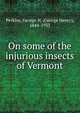 On some of the injurious insects of Vermont, Perkins, George H. (George Henry), 1844-1933 