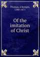 Of the imitation of Christ, Thomas, ? Kempis, 1380-1471 