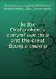In the Okefenokee; a story of war time and the great Georgia swamp, Pendleton, Louis, 1861-1939,Wilmer, Richard Hooker, 1918-, former owner 
