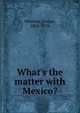 What's the matter with Mexico?, Whitney, Caspar, 1862-1929 