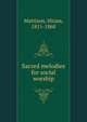 Sacred melodies for social worship, Mattison, Hiram, 1811-1868 