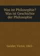 Was ist Philosophie? Was ist Geschichte der Philosophie, Geisler, Victor, 1865- 