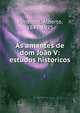 As amantes de dom Jo?o V: estudos historicos, Pimentel, Alberto, 1849-1925 
