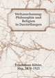 Weltanschauung: Philosophie und Religion in Darstellungen, Frischeisen-K?hler, Max, 1878-1923 