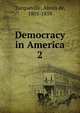 Democracy in America. 2, Tocqueville, Alexis de, 1805-1859 