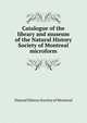 Catalogue of the library and museum of the Natural History Society of Montreal microform, Natural History Society of Montreal 