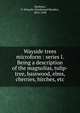 Wayside trees microform : series I. Being a description of the magnolias, tulip-tree, basswood, elms, cherries, birches, etc., Mathews, F. Schuyler (Ferdinand Shuyler), 1854-1938 