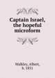 Captain Israel, the hopeful microform, Walkley, Albert, b. 1851 
