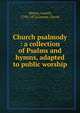 Church psalmody : a collection of Psalms and hymns, adapted to public worship, Mason, Lowell 